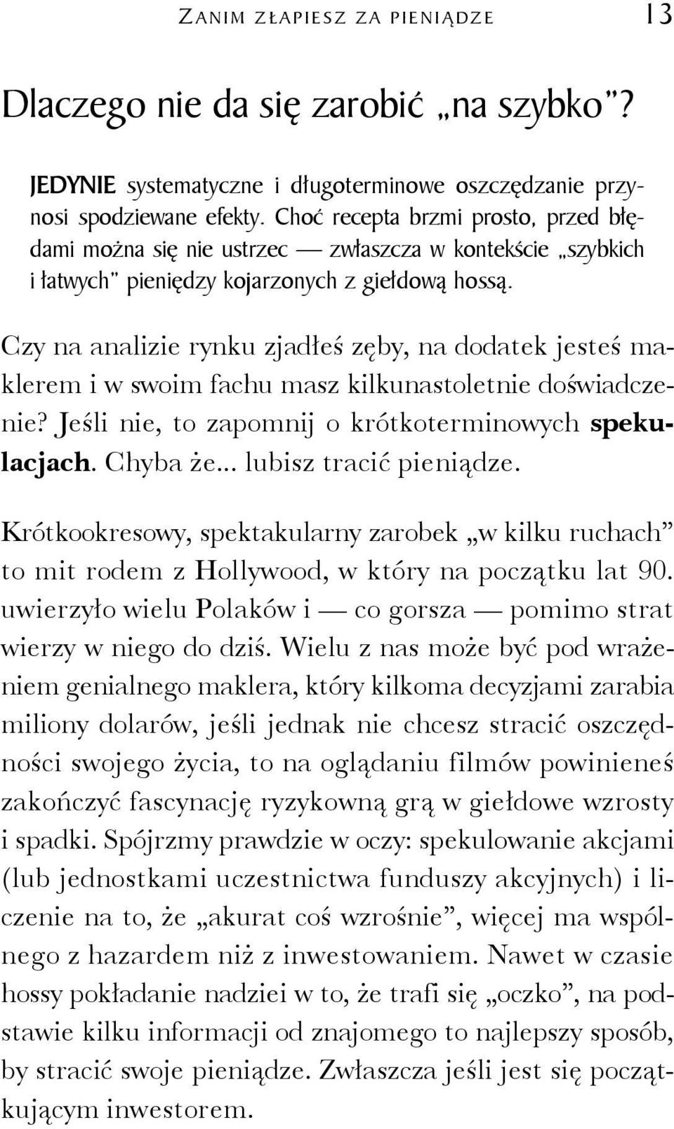 Czy na analizie rynku zjadłeś zęby, na dodatek jesteś maklerem i w swoim fachu masz kilkunastoletnie doświadczenie? Jeśli nie, to zapomnij o krótkoterminowych spekulacjach. Chyba że.