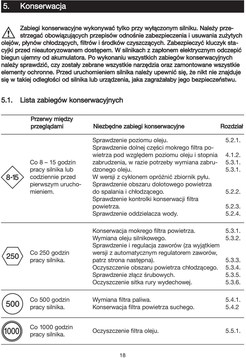 Zabezpieczyć kluczyk stacyjki przed nieautoryzowanem dostępem. W silnikach z zapłonem elektrycznym odczepić biegun ujemny od akumulatora.