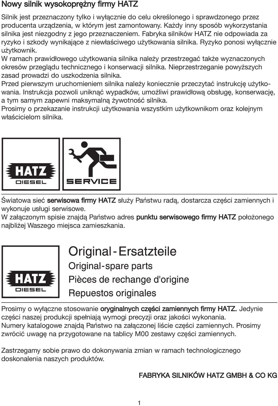 Ryzyko ponosi wyłącznie użytkownik. W ramach prawidłowego użytkowania silnika należy przestrzegać także wyznaczonych okresów przeglądu technicznego i konserwacji silnika.