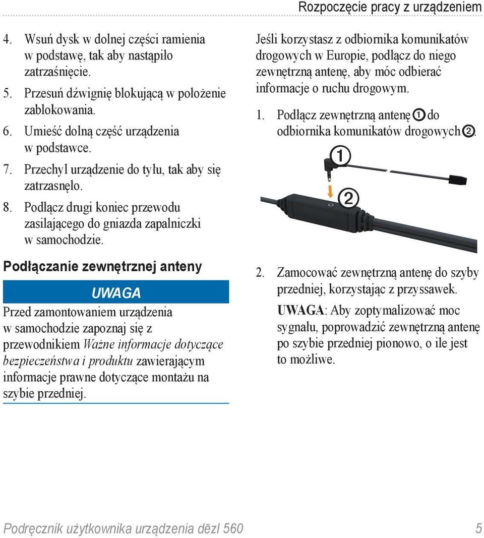 Podłączanie zewnętrznej anteny Uwaga Przed zamontowaniem urządzenia w samochodzie zapoznaj się z przewodnikiem Ważne informacje dotyczące bezpieczeństwa i produktu zawierającym informacje prawne