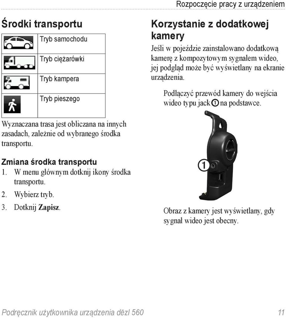 Podłączyć przewód kamery do wejścia wideo typu jack ➊ na podstawce. Wyznaczana trasa jest obliczana na innych zasadach, zależnie od wybranego środka transportu.