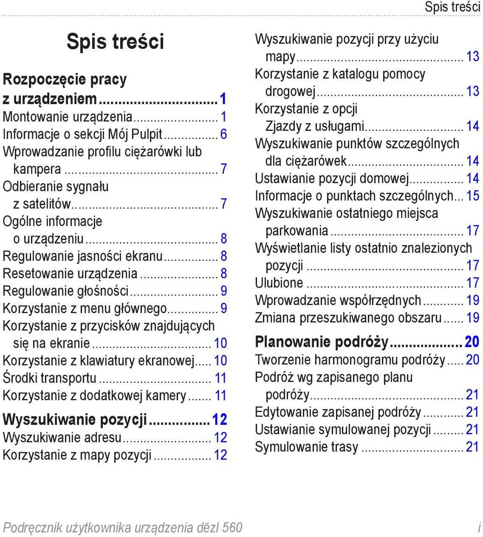 .. 9 Korzystanie z przycisków znajdujących się na ekranie... 10 Korzystanie z klawiatury ekranowej... 10 Środki transportu... 11 Korzystanie z dodatkowej kamery... 11 Wyszukiwanie pozycji.