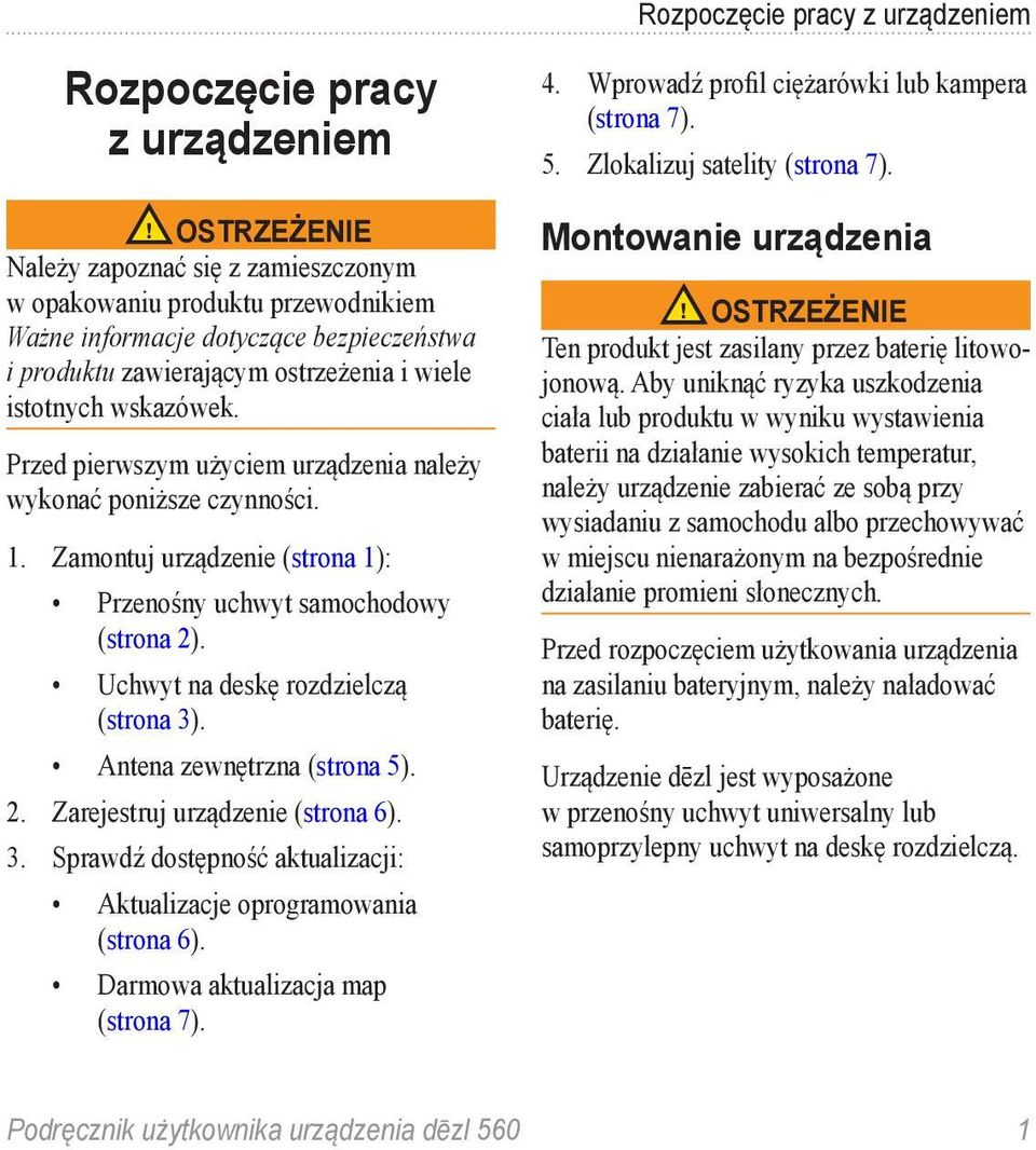 Zamontuj urządzenie (strona 1): Przenośny uchwyt samochodowy (strona 2). Uchwyt na deskę rozdzielczą (strona 3). Antena zewnętrzna (strona 5). 2. Zarejestruj urządzenie (strona 6). 3. Sprawdź dostępność aktualizacji: Aktualizacje oprogramowania (strona 6).