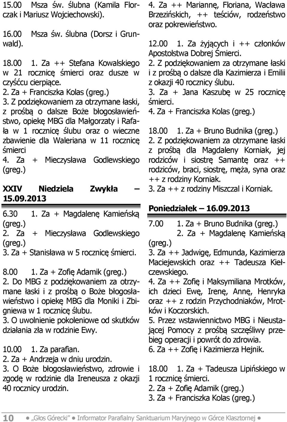 Niedziela Zwykła 15.09.2013 6.30 1. Za + Magdalenę Kamieńską 2. Za + Mieczysława Godlewskiego 3. Za + Stanisława w 5 rocznicę śmierci. 8.00 1. Za + Zofię Adamik 2.