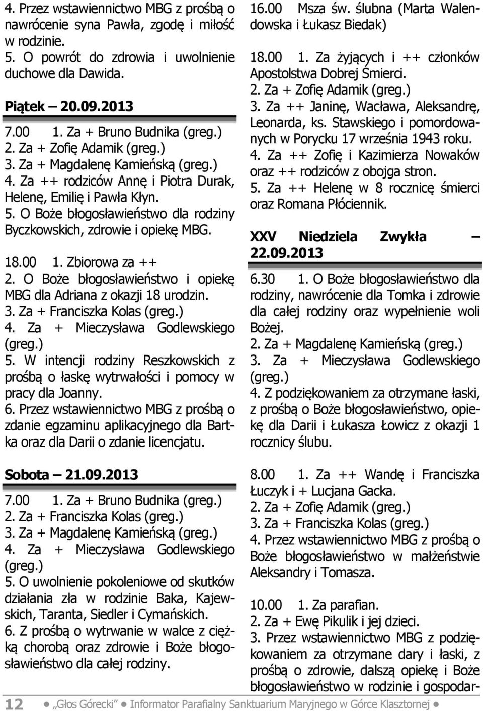 Zbiorowa za ++ 2. O Boże błogosławieństwo i opiekę MBG dla Adriana z okazji 18 urodzin. 3. Za + Franciszka Kolas 5.