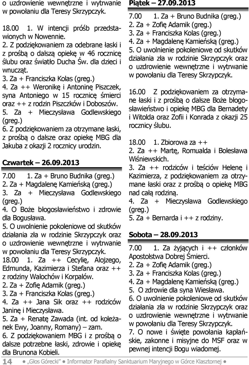 Za ++ Weronikę i Antoninę Piszczek, syna Antoniego w 15 rocznicę śmierci oraz ++ z rodzin Piszczków i Doboszów. 5. Za + Mieczysława Godlewskiego 6.