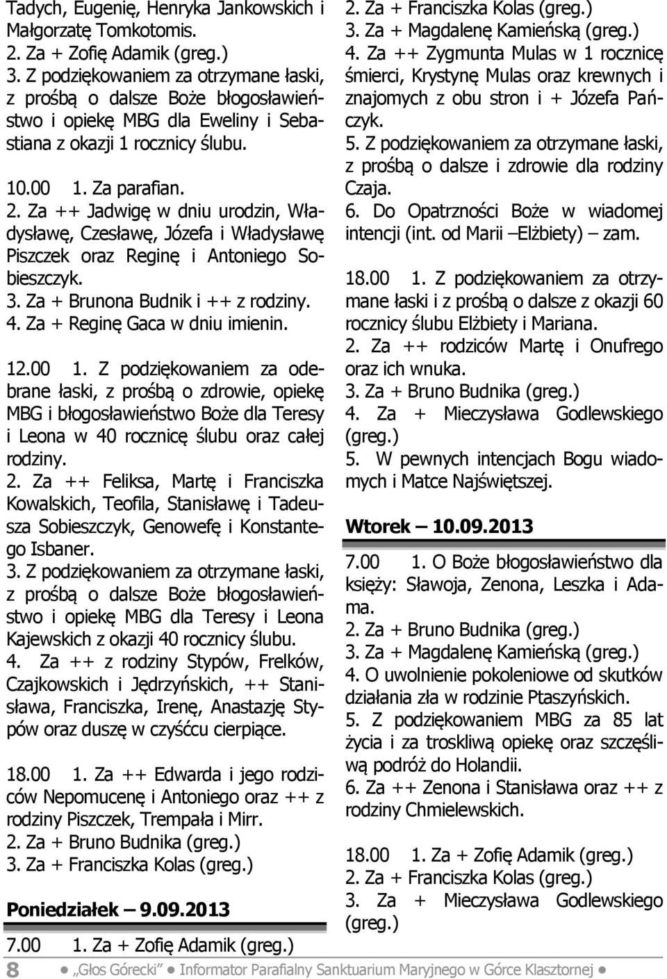 Za ++ Jadwigę w dniu urodzin, Władysławę, Czesławę, Józefa i Władysławę Piszczek oraz Reginę i Antoniego Sobieszczyk. 3. Za + Brunona Budnik i ++ z rodziny. 4. Za + Reginę Gaca w dniu imienin. 12.