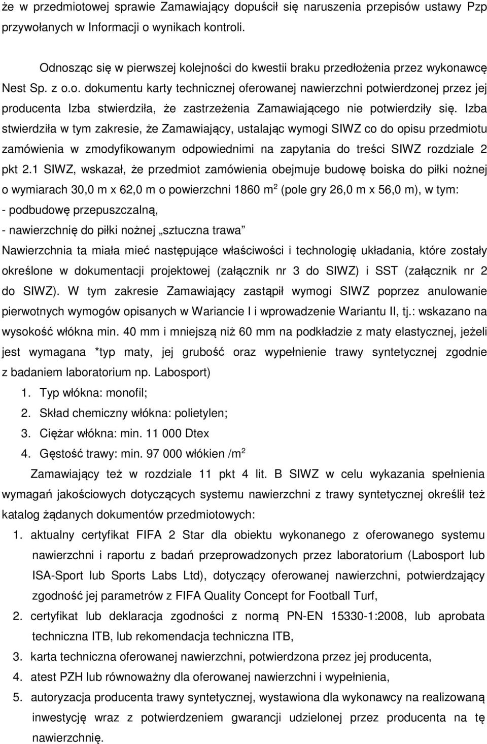 Izba stwierdziła w tym zakresie, że Zamawiający, ustalając wymogi SIWZ co do opisu przedmiotu zamówienia w zmodyfikowanym odpowiednimi na zapytania do treści SIWZ rozdziale 2 pkt 2.