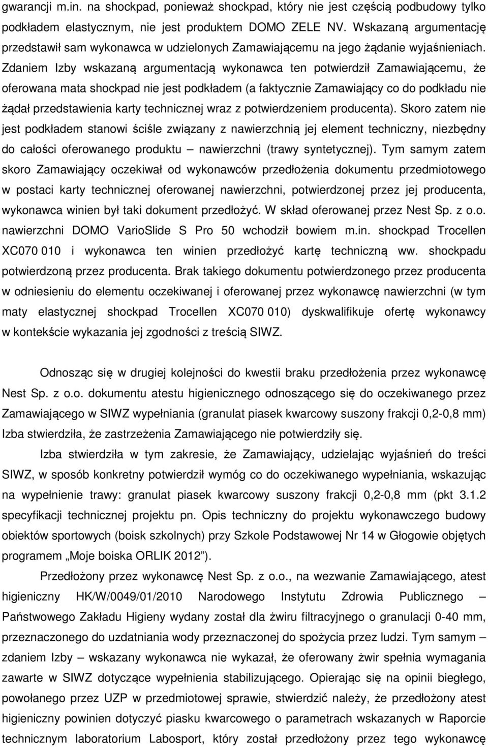 Zdaniem Izby wskazaną argumentacją wykonawca ten potwierdził Zamawiającemu, że oferowana mata shockpad nie jest podkładem (a faktycznie Zamawiający co do podkładu nie żądał przedstawienia karty