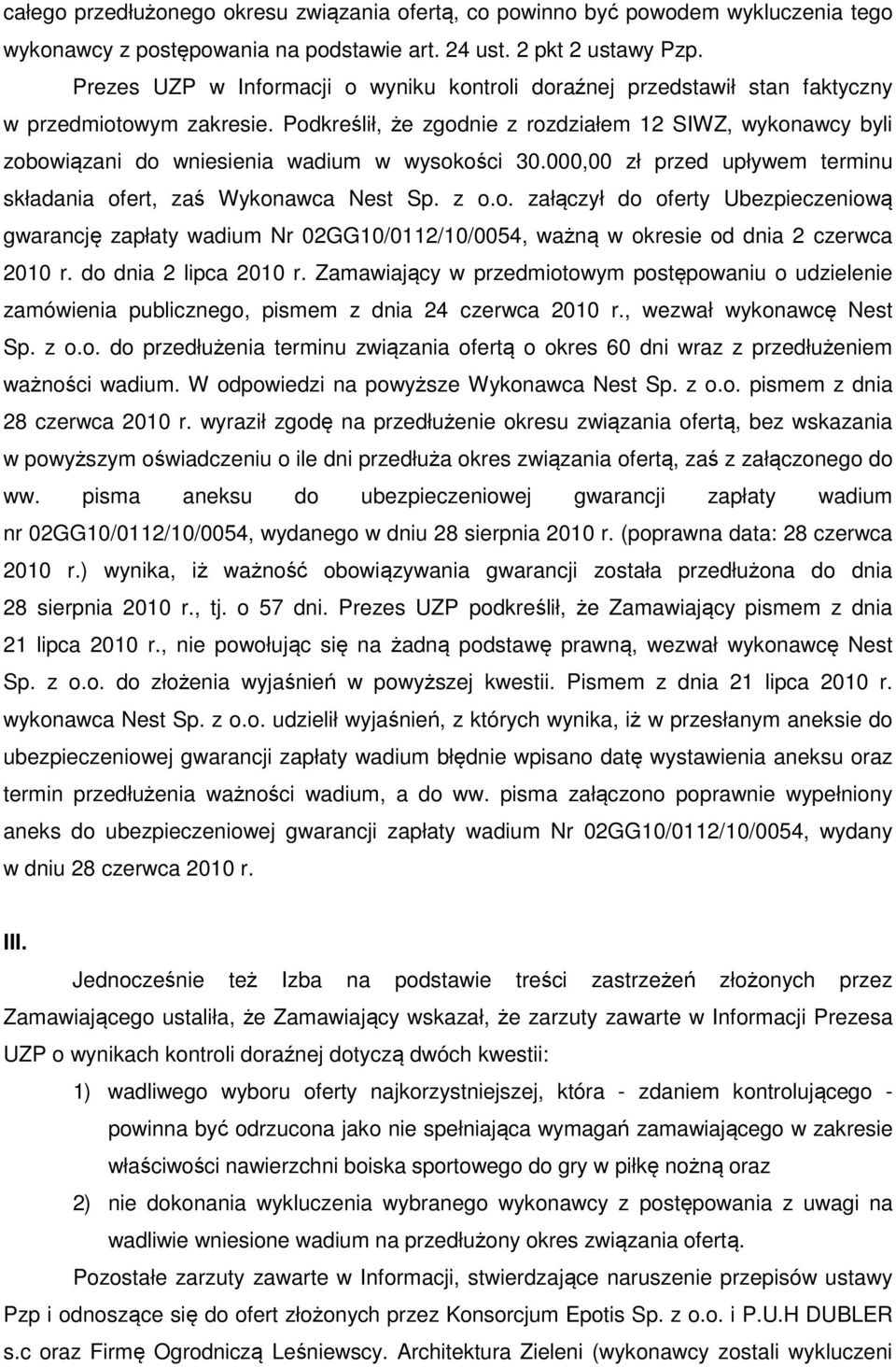 Podkreślił, że zgodnie z rozdziałem 12 SIWZ, wykonawcy byli zobowiązani do wniesienia wadium w wysokości 30.000,00 zł przed upływem terminu składania ofert, zaś Wykonawca Nest Sp. z o.o. załączył do oferty Ubezpieczeniową gwarancję zapłaty wadium Nr 02GG10/0112/10/0054, ważną w okresie od dnia 2 czerwca 2010 r.