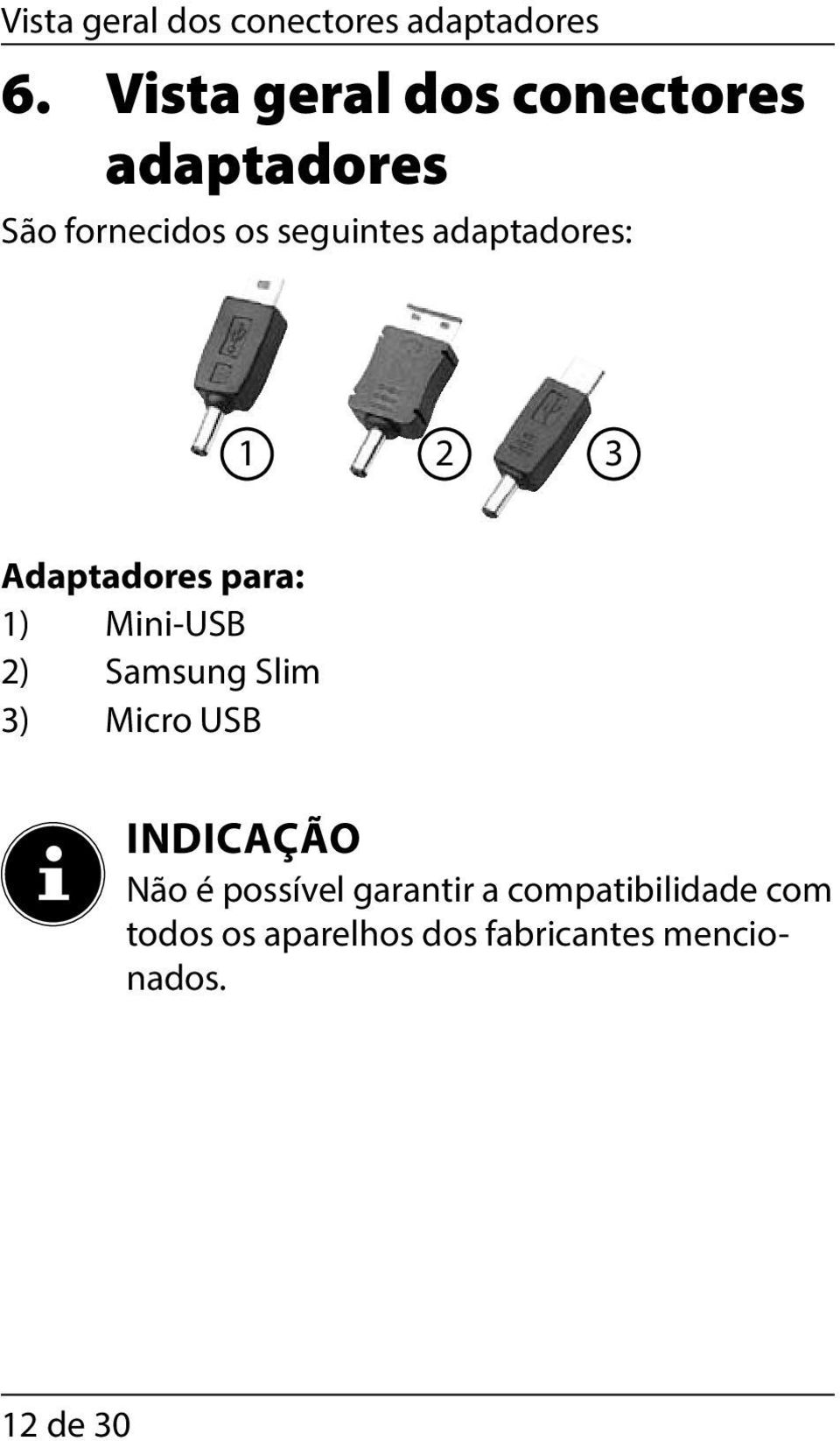 adaptadores: 1 2 3 Adaptadores para: 1) Mini-USB 2) Samsung Slim 3) Micro