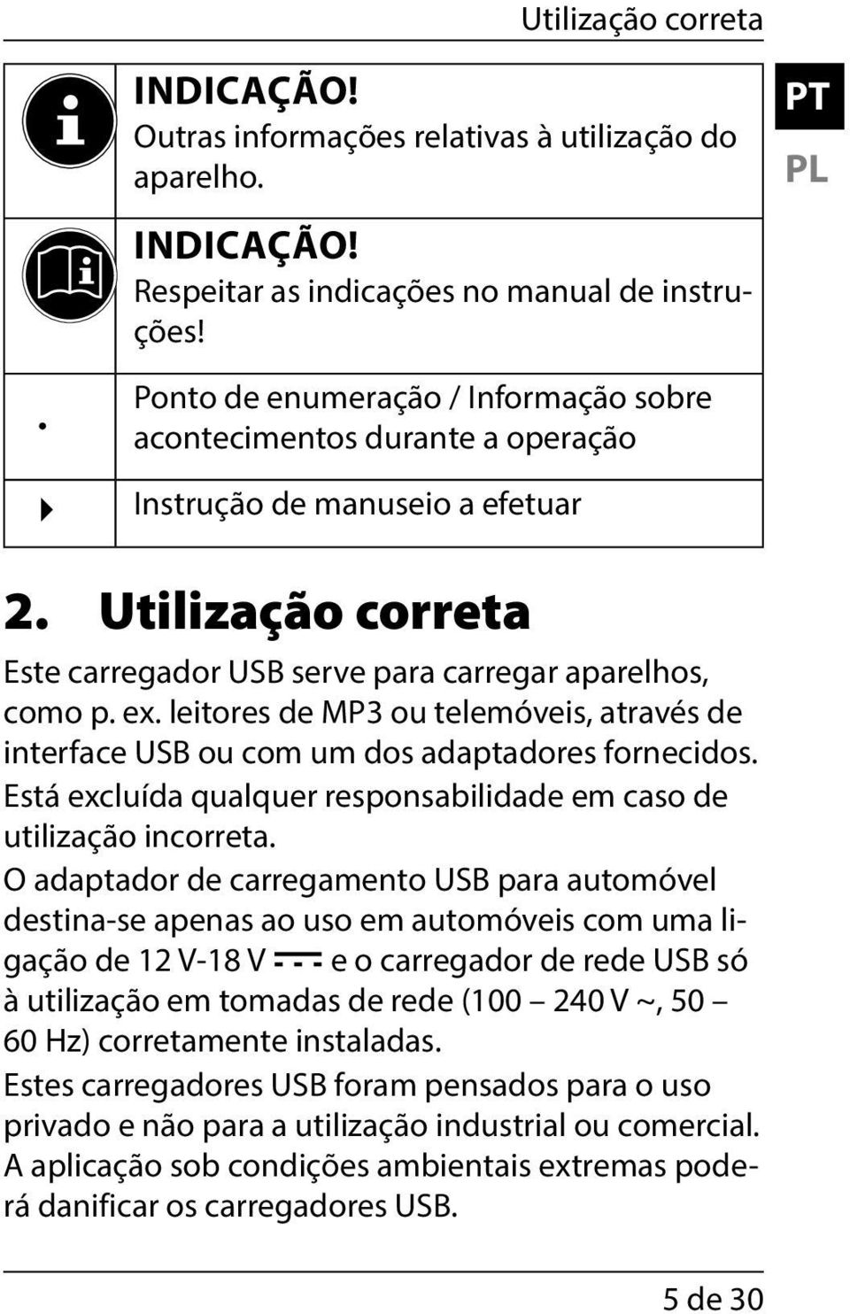 leitores de MP3 ou telemóveis, através de interface USB ou com um dos ada ptadores fornecidos. Está excluída qualquer responsabilidade em caso de utilização incorreta.