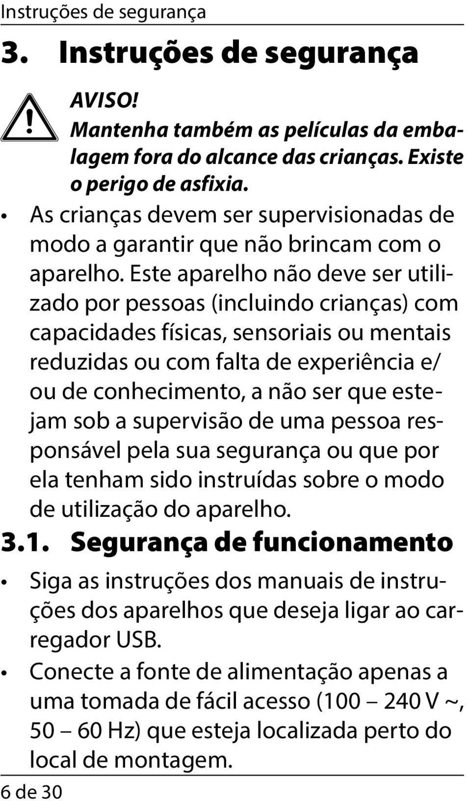 Este aparelho não deve ser utilizado por pessoas (incluindo crianças) com capacidades físicas, sensoriais ou mentais reduzidas ou com falta de experiência e/ ou de conhecimento, a não ser que estejam