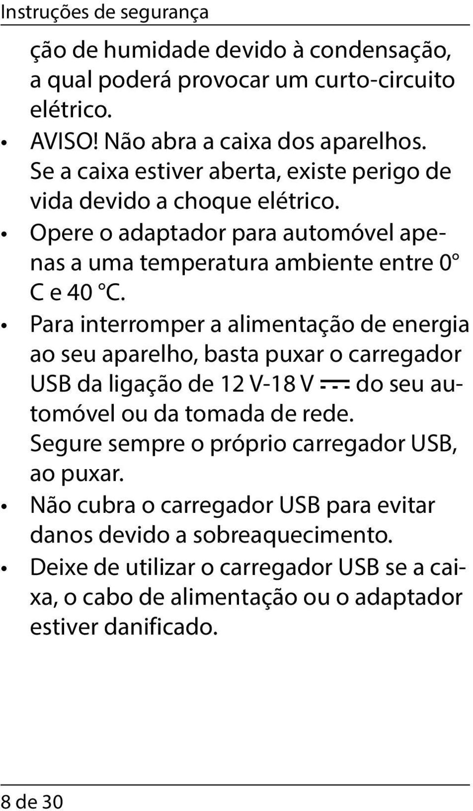 Para interromper a alimentação de energia ao seu aparelho, basta puxar o carregador USB da ligação de 12 V-18 V do seu automóvel ou da tomada de rede.