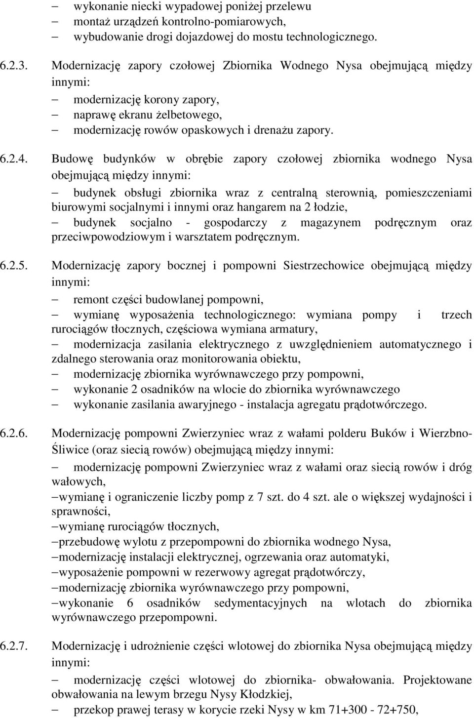 Budowę budynków w obrębie zapory czołowej zbiornika wodnego Nysa obejmującą między innymi: budynek obsługi zbiornika wraz z centralną sterownią, pomieszczeniami biurowymi socjalnymi i innymi oraz