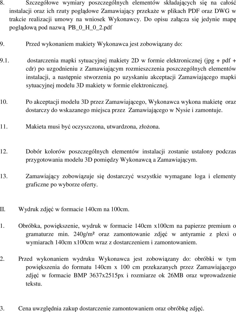 dostarczenia mapki sytuacyjnej makiety 2D w formie elektronicznej (jpg + pdf + cdr) po uzgodnieniu z Zamawiającym rozmieszczenia poszczególnych elementów instalacji, a następnie stworzenia po