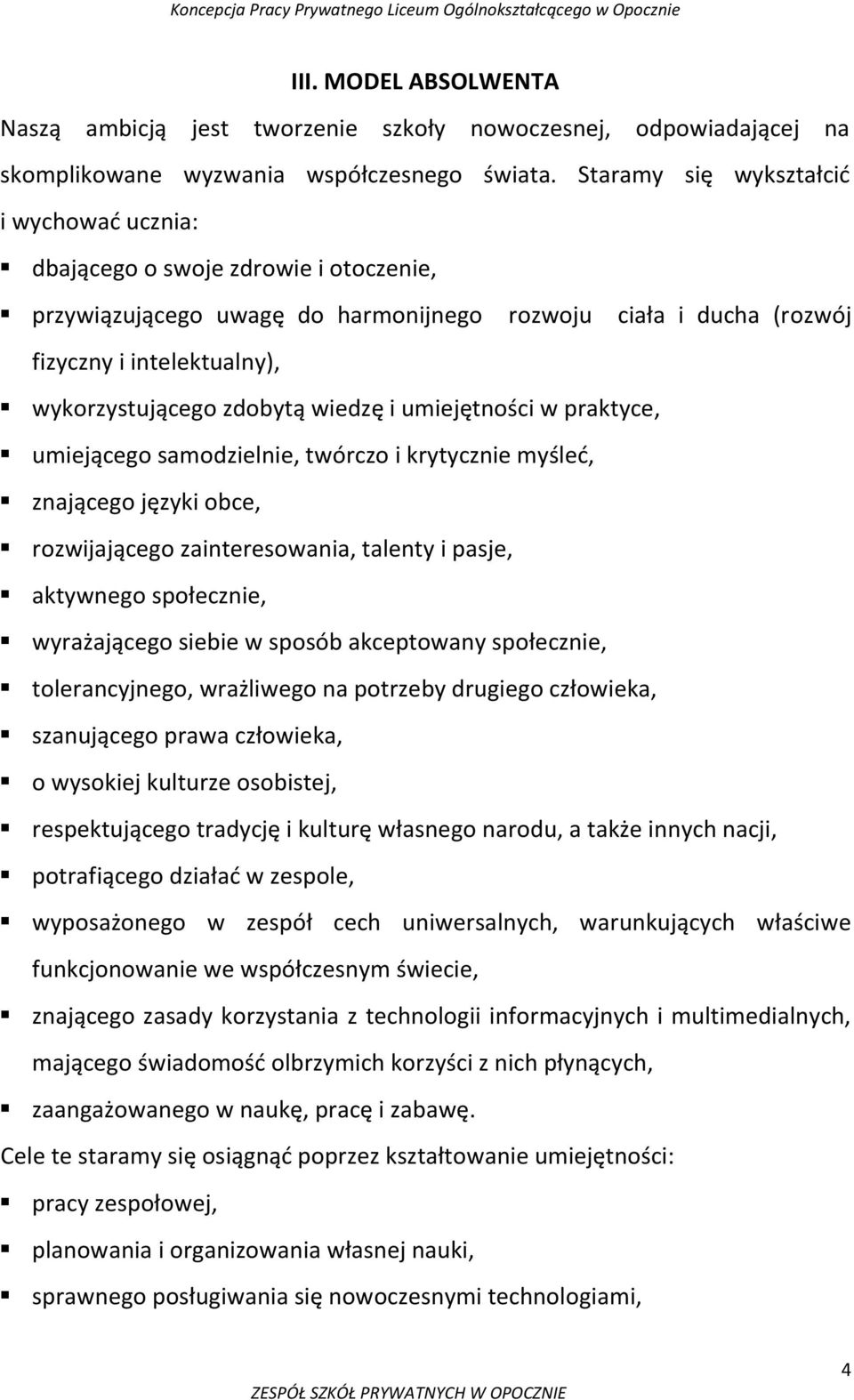 zdobytą wiedzę i umiejętności w praktyce, umiejącego samodzielnie, twórczo i krytycznie myśled, znającego języki obce, rozwijającego zainteresowania, talenty i pasje, aktywnego społecznie,