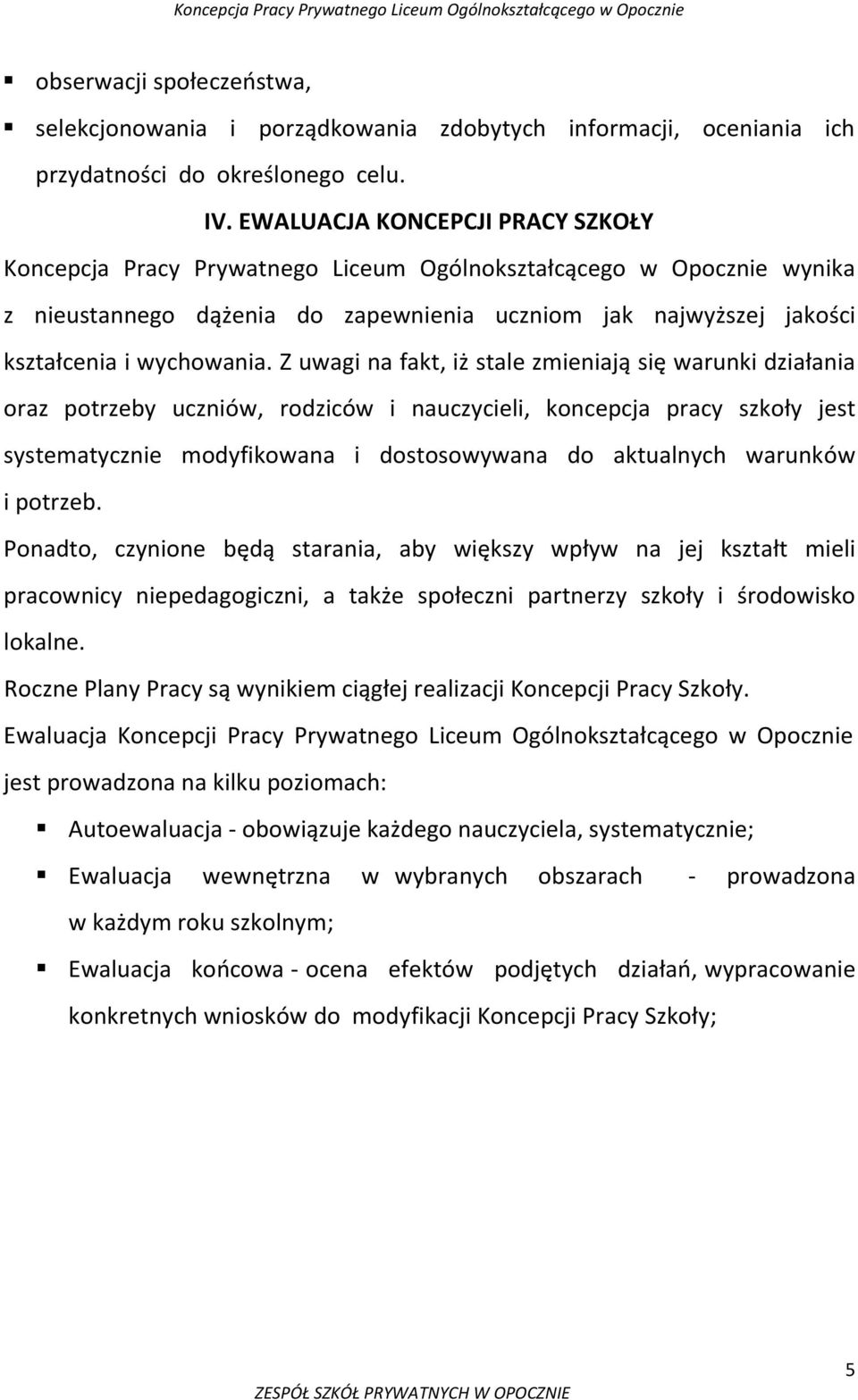 Z uwagi na fakt, iż stale zmieniają się warunki działania oraz potrzeby uczniów, rodziców i nauczycieli, koncepcja pracy szkoły jest systematycznie modyfikowana i dostosowywana do aktualnych warunków