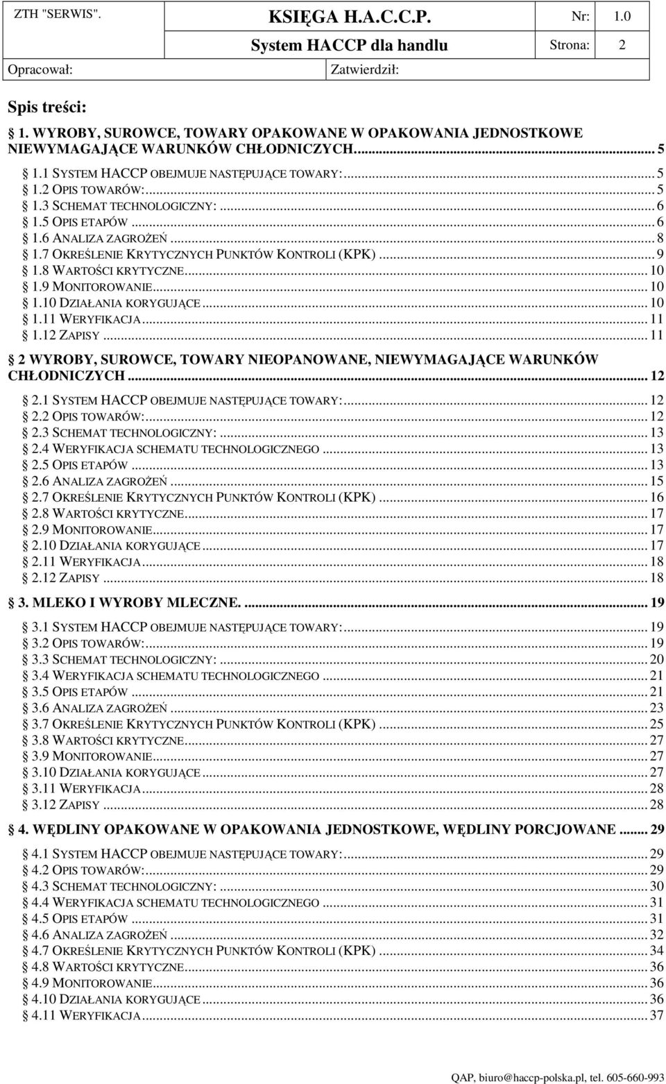 .. 9 1.8 WARTOŚCI KRYTYCZNE... 10 1.9 MONITOROWA... 10 1.10 DZIAŁANIA KORYGUJĄCE... 10 1.11 WERYFIKACJA... 11 1.12 ZAPISY... 11 2 WYROBY, SUROWCE, TOWARY OPANOWANE, WYMAGAJĄCE WARUNKÓW CHŁODNICZYCH.