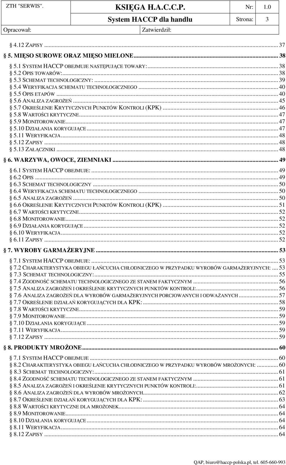 .. 47 5.10 DZIAŁANIA KORYGUJĄCE... 47 5.11 WERYFIKACJA... 48 5.12 ZAPISY... 48 5.13 ZAŁĄCZNIKI... 48 6. WARZYWA, OWOCE, ZIEMNIAKI... 49 6.1 SYSTEM HACCP OBEJMUJE:... 49 6.2 OPIS... 49 6.3 SCHEMAT TECHNOLOGICZNY.