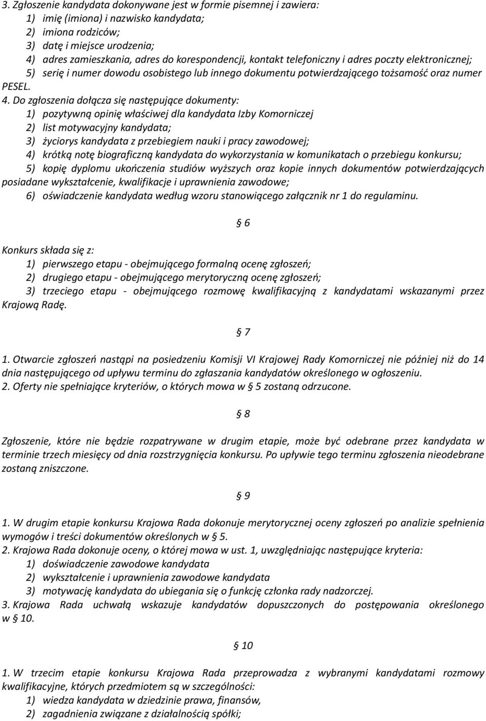 Do zgłoszenia dołącza się następujące dokumenty: 1) pozytywną opinię właściwej dla kandydata Izby Komorniczej 2) list motywacyjny kandydata; 3) życiorys kandydata z przebiegiem nauki i pracy