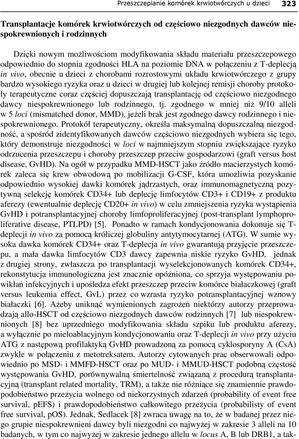 wysokiego ryzyka oraz u dzieci w drugiej lub kolejnej remisji choroby protokoły terapeutyczne coraz częściej dopuszczają transplantację od częściowo niezgodnego dawcy niespokrewnionego lub