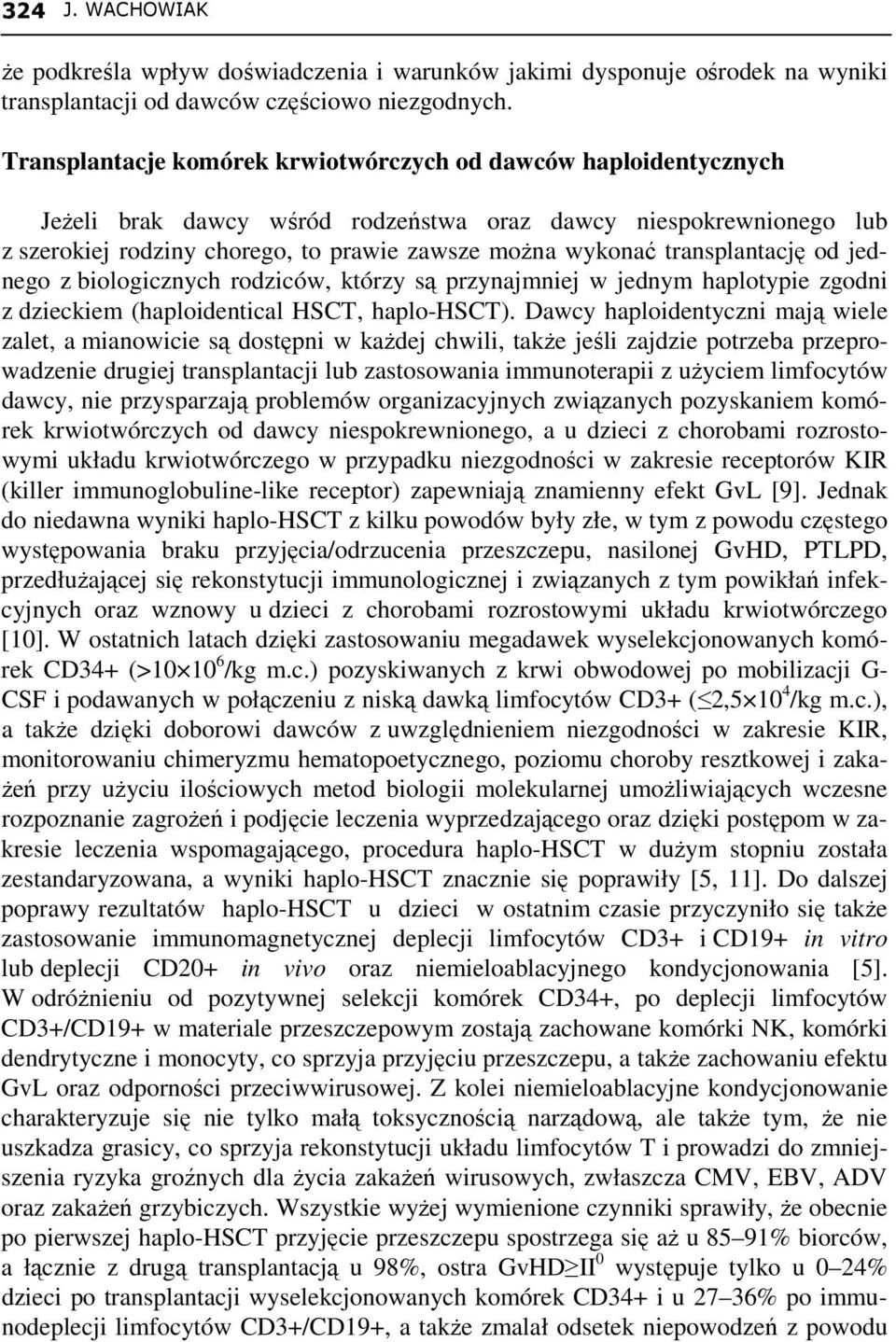 transplantację od jednego z biologicznych rodziców, którzy są przynajmniej w jednym haplotypie zgodni z dzieckiem (haploidentical HSCT, haplo-hsct).