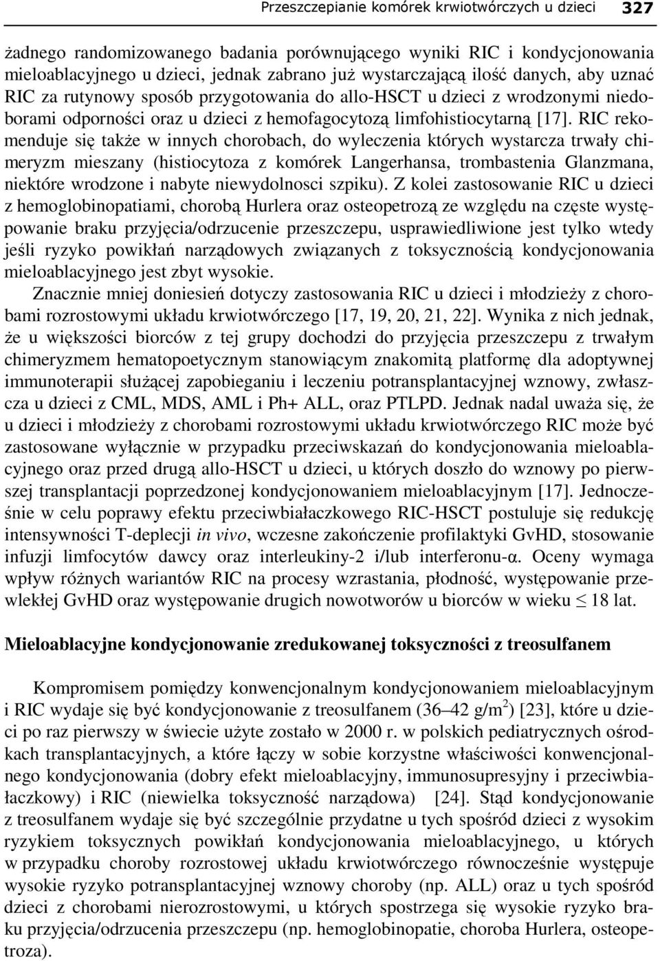 RIC rekomenduje się takŝe w innych chorobach, do wyleczenia których wystarcza trwały chimeryzm mieszany (histiocytoza z komórek Langerhansa, trombastenia Glanzmana, niektóre wrodzone i nabyte