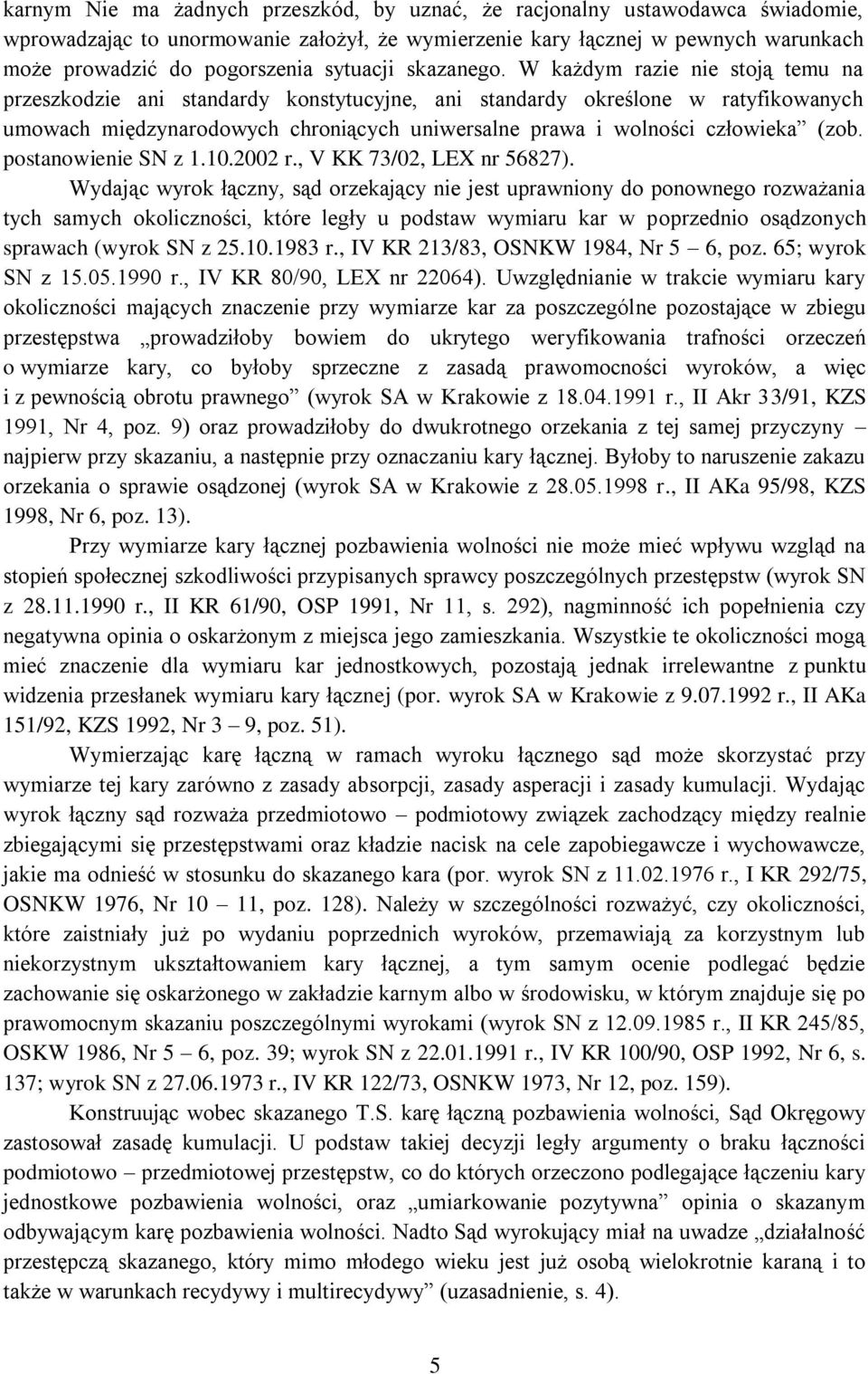 W każdym razie nie stoją temu na przeszkodzie ani standardy konstytucyjne, ani standardy określone w ratyfikowanych umowach międzynarodowych chroniących uniwersalne prawa i wolności człowieka (zob.