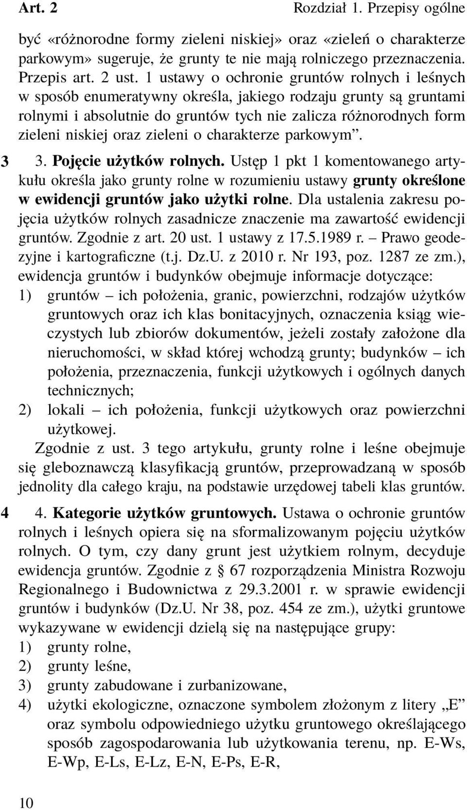 zieleni o charakterze parkowym. 3 3. Pojęcie użytków rolnych. Ustęp 1 pkt 1 komentowanego artykułu określa jako grunty rolne w rozumieniu ustawy grunty określone w ewidencji gruntów jako użytki rolne.