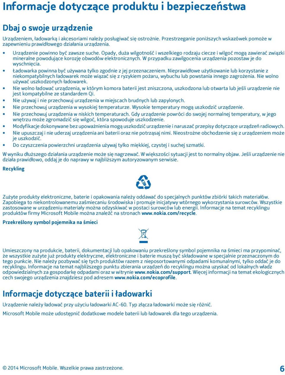 Opady, duża wilgotność i wszelkiego rodzaju ciecze i wilgoć mogą zawierać związki mineralne powodujące korozję obwodów elektronicznych. W przypadku zawilgocenia urządzenia pozostaw je do wyschnięcia.