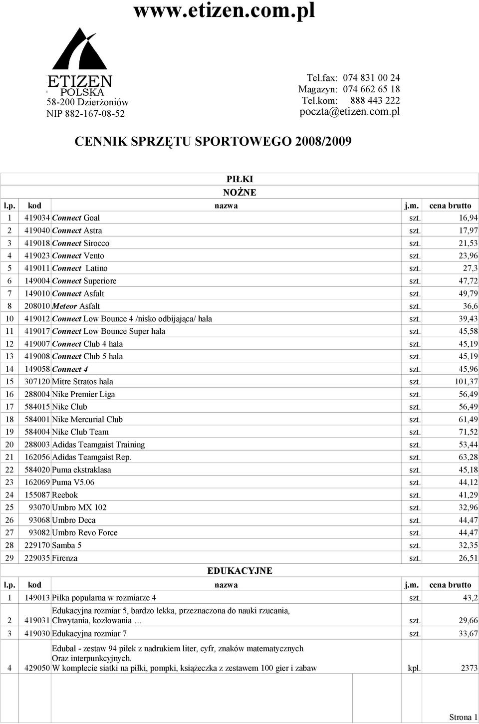 pl CENNIK SPRZĘTU SPORTOWEGO 00/009 PIŁKI NOŻNE 0 9 0 9 90 Connect Goal 900 Connect Astra 90 Connect Sirocco 90 Connect Vento 90 Connect Latino 900 Connect Superiore 900 Connect Asfalt 000 Meteor