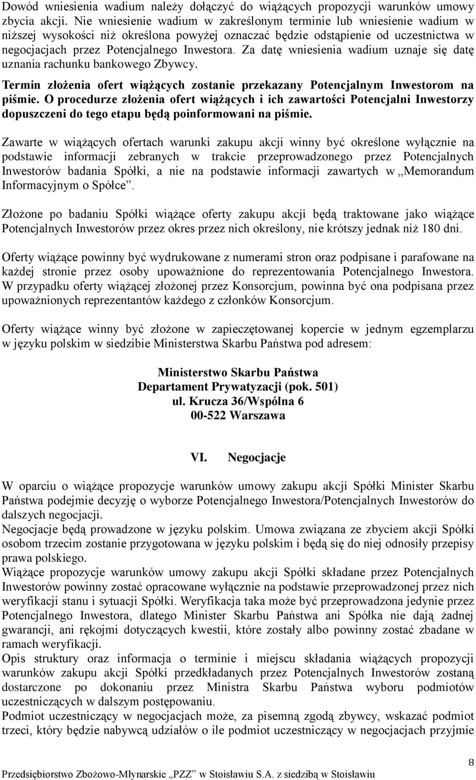 Za datę wniesienia wadium uznaje się datę uznania rachunku bankowego Zbywcy. Termin złożenia ofert wiążących zostanie przekazany Potencjalnym Inwestorom na piśmie.