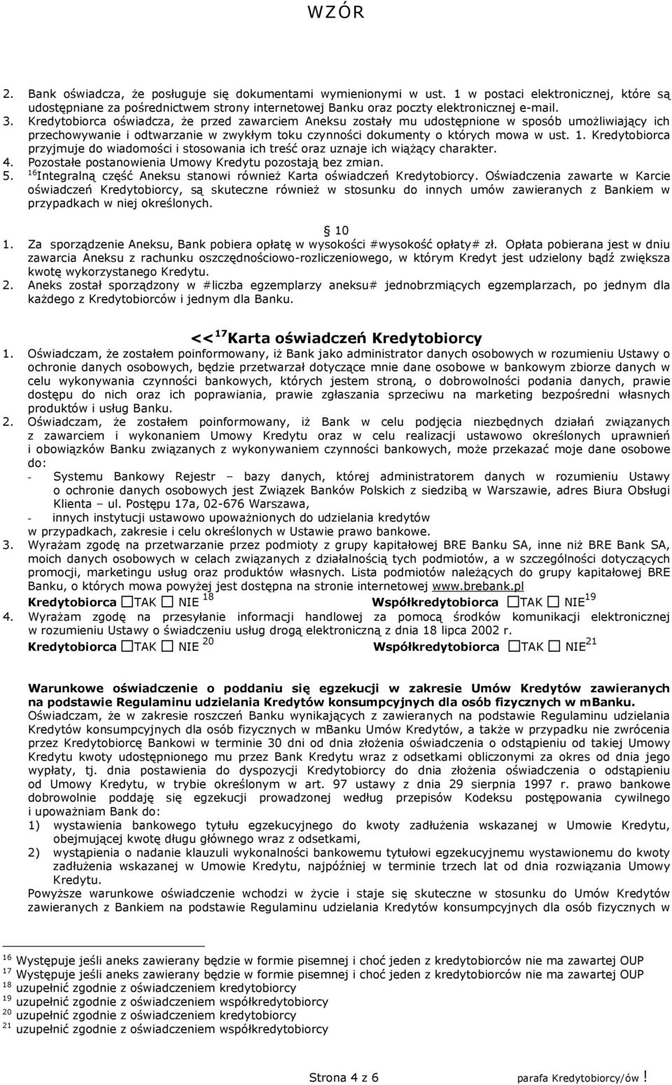 Kredytobiorca przyjmuje do wiadomości i stosowania ich treść oraz uznaje ich wiążący charakter. 4. Pozostałe postanowienia Umowy Kredytu pozostają bez zmian. 5.