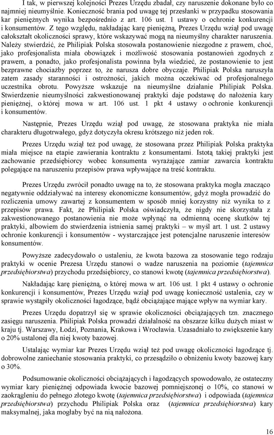 Z tego względu, nakładając karę pieniężną, Prezes Urzędu wziął pod uwagę całokształt okoliczności sprawy, które wskazywać mogą na nieumyślny charakter naruszenia.