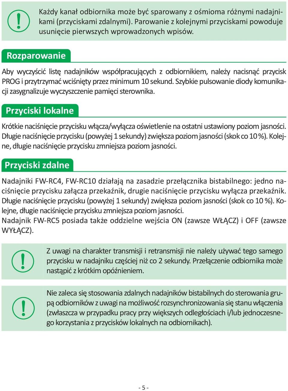 Szybkie pulsowanie diody komunikacji zasygnalizuje wyczyszczenie pamięci sterownika. Przyciski lokalne Krótkie naciśnięcie przycisku włącza/wyłącza oświetlenie na ostatni ustawiony poziom jasności.