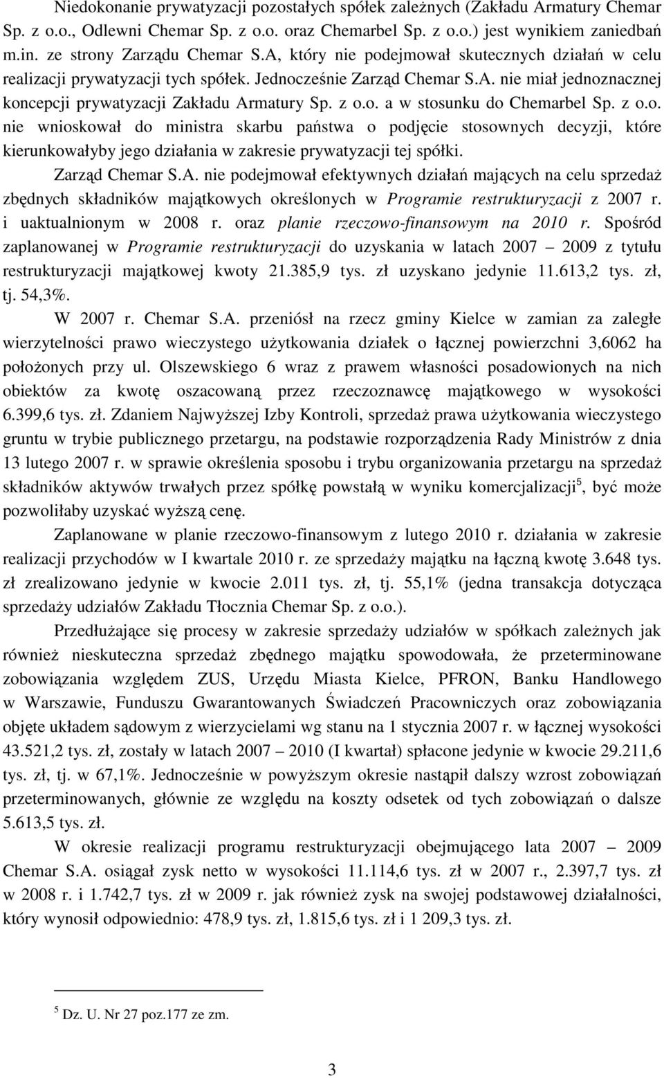 z o.o. a w stosunku do Chemarbel Sp. z o.o. nie wnioskował do ministra skarbu państwa o podjęcie stosownych decyzji, które kierunkowałyby jego działania w zakresie prywatyzacji tej spółki.