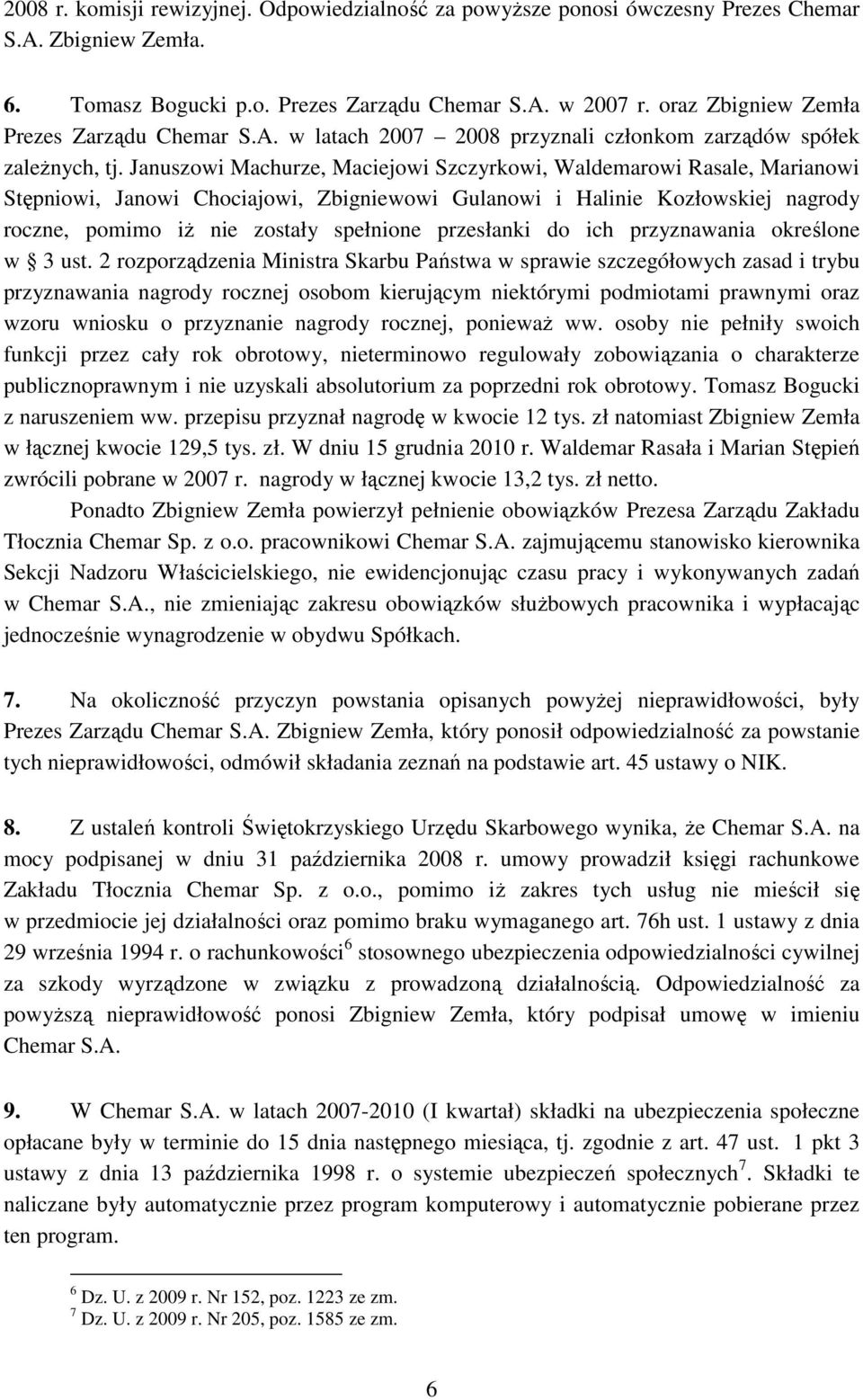 Januszowi Machurze, Maciejowi Szczyrkowi, Waldemarowi Rasale, Marianowi Stępniowi, Janowi Chociajowi, Zbigniewowi Gulanowi i Halinie Kozłowskiej nagrody roczne, pomimo iż nie zostały spełnione