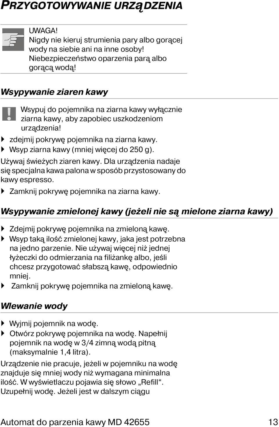 Wsyp ziarna kawy (mniej więcej do 250 g). Używaj świeżych ziaren kawy. Dla urządzenia nadaje się specjalna kawa palona w sposób przystosowany do kawy espresso.