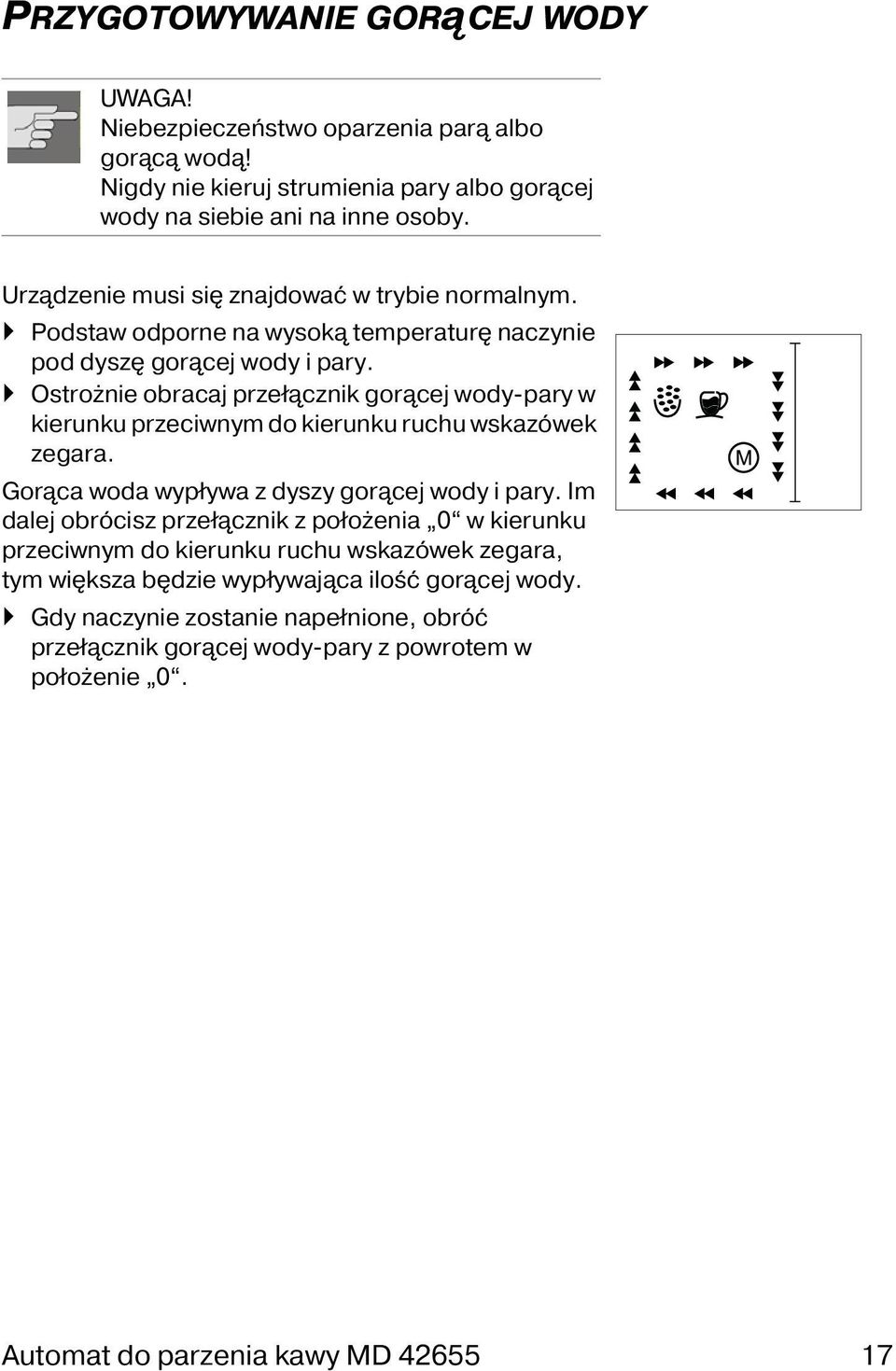 Ostrożnie obracaj przełącznik gorącej wody-pary w kierunku przeciwnym do kierunku ruchu wskazówek zegara. Gorąca woda wypływa z dyszy gorącej wody i pary.