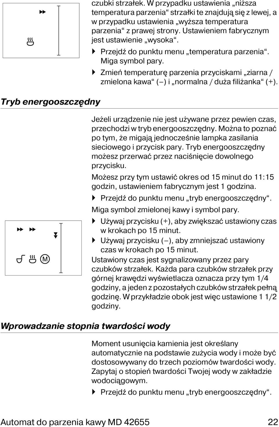 Ustawieniem fabrycznym jest ustawienie wysoka. Przejdź do punktu menu temperatura parzenia. Miga symbol pary.