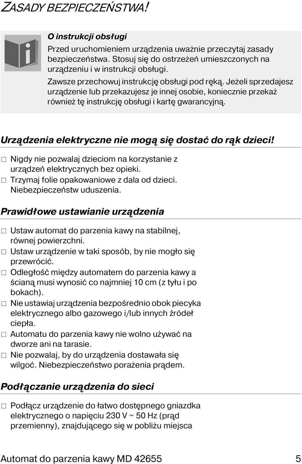 Urządzenia elektryczne nie mogą się dostać do rąk dzieci! Nigdy nie pozwalaj dzieciom na korzystanie z urządzeń elektrycznych bez opieki. Trzymaj folie opakowaniowe z dala od dzieci.