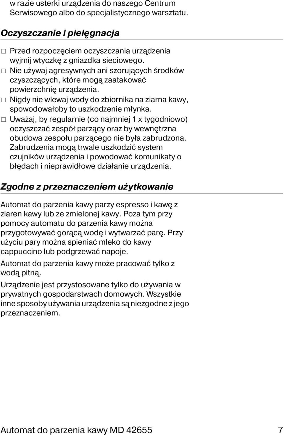 Nie używaj agresywnych ani szorujących środków czyszczących, które mogą zaatakować powierzchnię urządzenia. Nigdy nie wlewaj wody do zbiornika na ziarna kawy, spowodowałoby to uszkodzenie młynka.