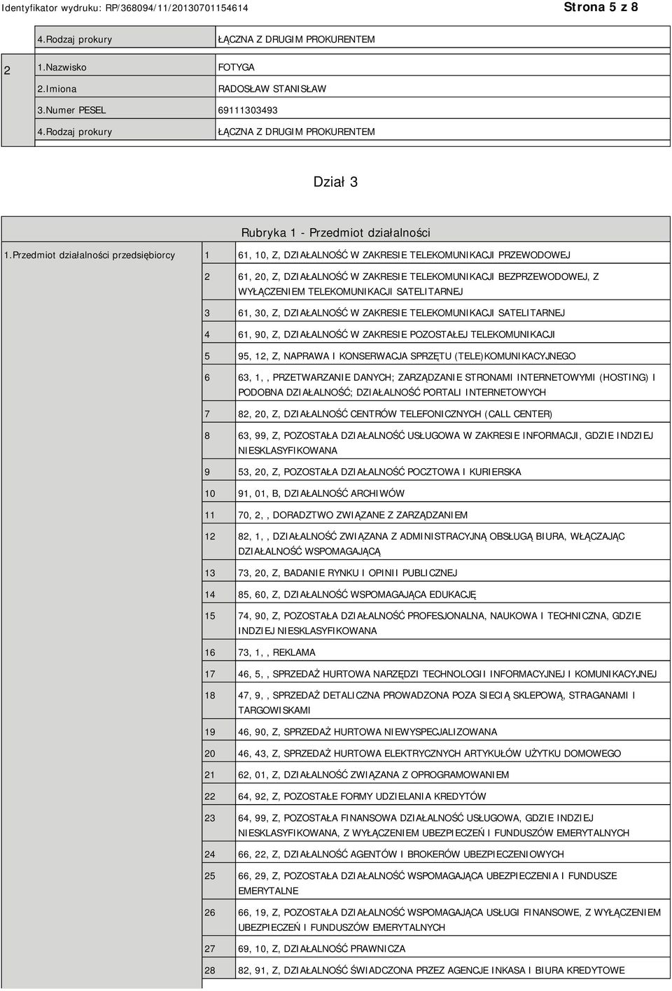 Przedmiot działalności przedsiębiorcy 1 61, 10, Z, DZIAŁALNOŚĆ W ZAKRESIE TELEKOMUNIKACJI PRZEWODOWEJ 2 61, 20, Z, DZIAŁALNOŚĆ W ZAKRESIE TELEKOMUNIKACJI BEZPRZEWODOWEJ, Z WYŁĄCZEM TELEKOMUNIKACJI