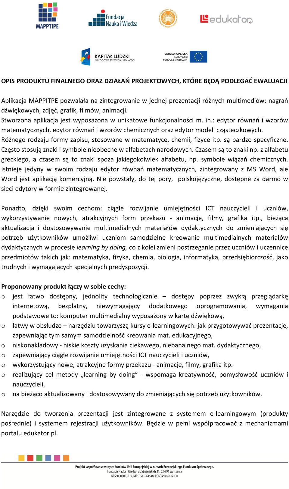 : edytor równań i wzorów matematycznych, edytor równań i wzorów chemicznych oraz edytor modeli cząsteczkowych. Różnego rodzaju formy zapisu, stosowane w matematyce, chemii, fizyce itp.