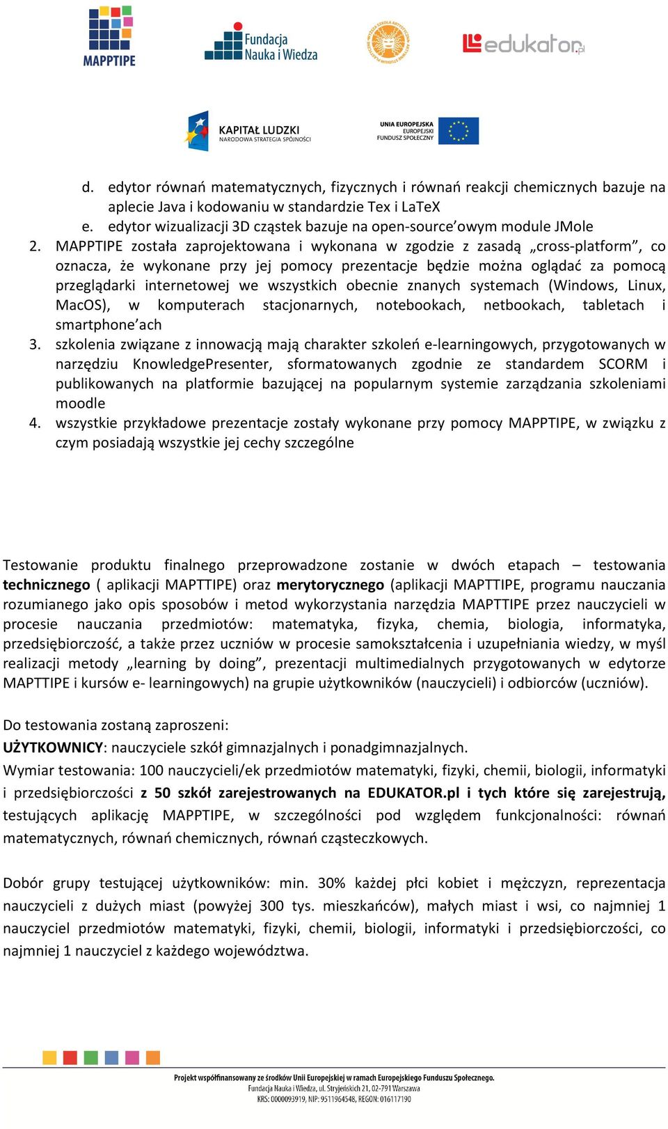 MAPPTIPE została zaprojektowana i wykonana w zgodzie z zasadą cross-platform, co oznacza, że wykonane przy jej pomocy prezentacje będzie można oglądać za pomocą przeglądarki internetowej we