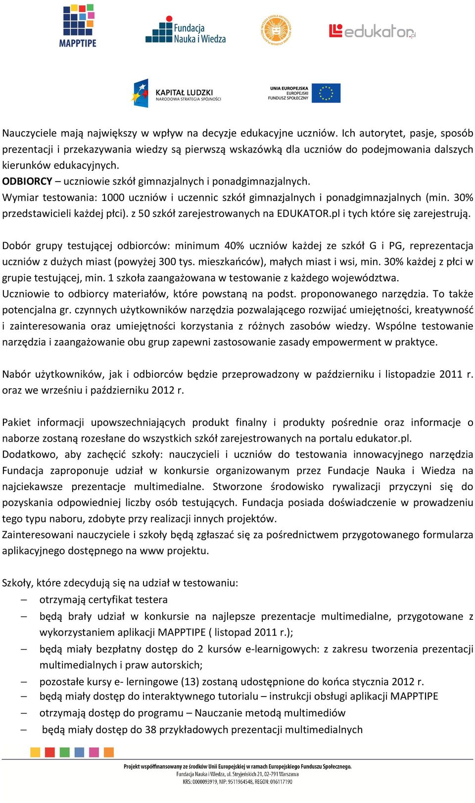 ODBIORCY uczniowie szkół gimnazjalnych i ponadgimnazjalnych. Wymiar testowania: 1000 uczniów i uczennic szkół gimnazjalnych i ponadgimnazjalnych (min. 30% przedstawicieli każdej płci).