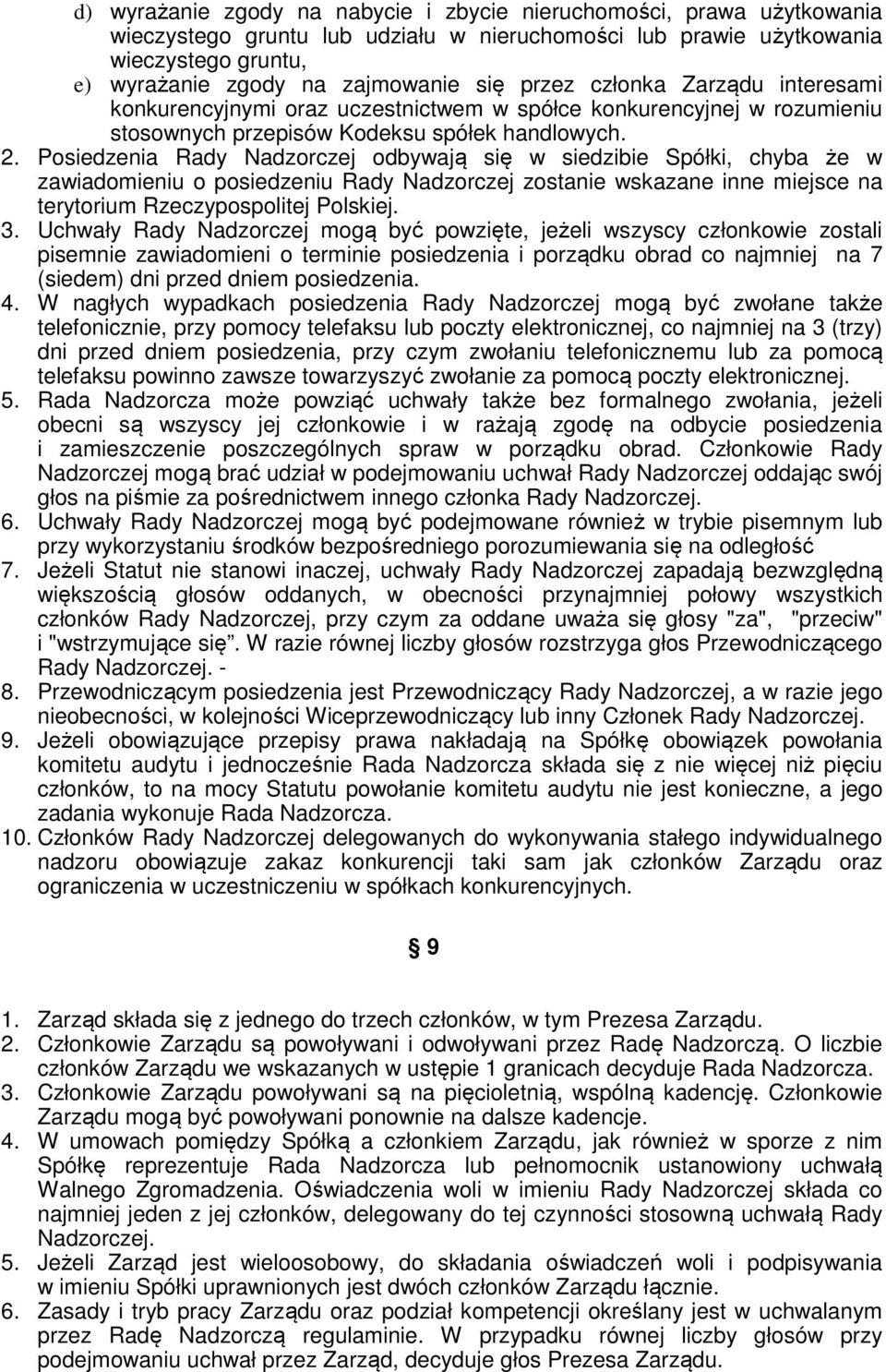 Posiedzenia Rady Nadzorczej odbywają się w siedzibie Spółki, chyba że w zawiadomieniu o posiedzeniu Rady Nadzorczej zostanie wskazane inne miejsce na terytorium Rzeczypospolitej Polskiej. 3.