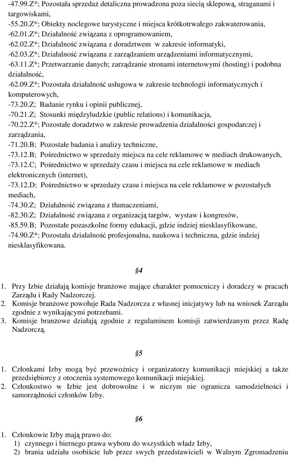 Z*; Przetwarzanie danych; zarządzanie stronami internetowymi (hosting) i podobna działalność, -62.09.Z*; Pozostała działalność usługowa w zakresie technologii informatycznych i komputerowych, -73.20.