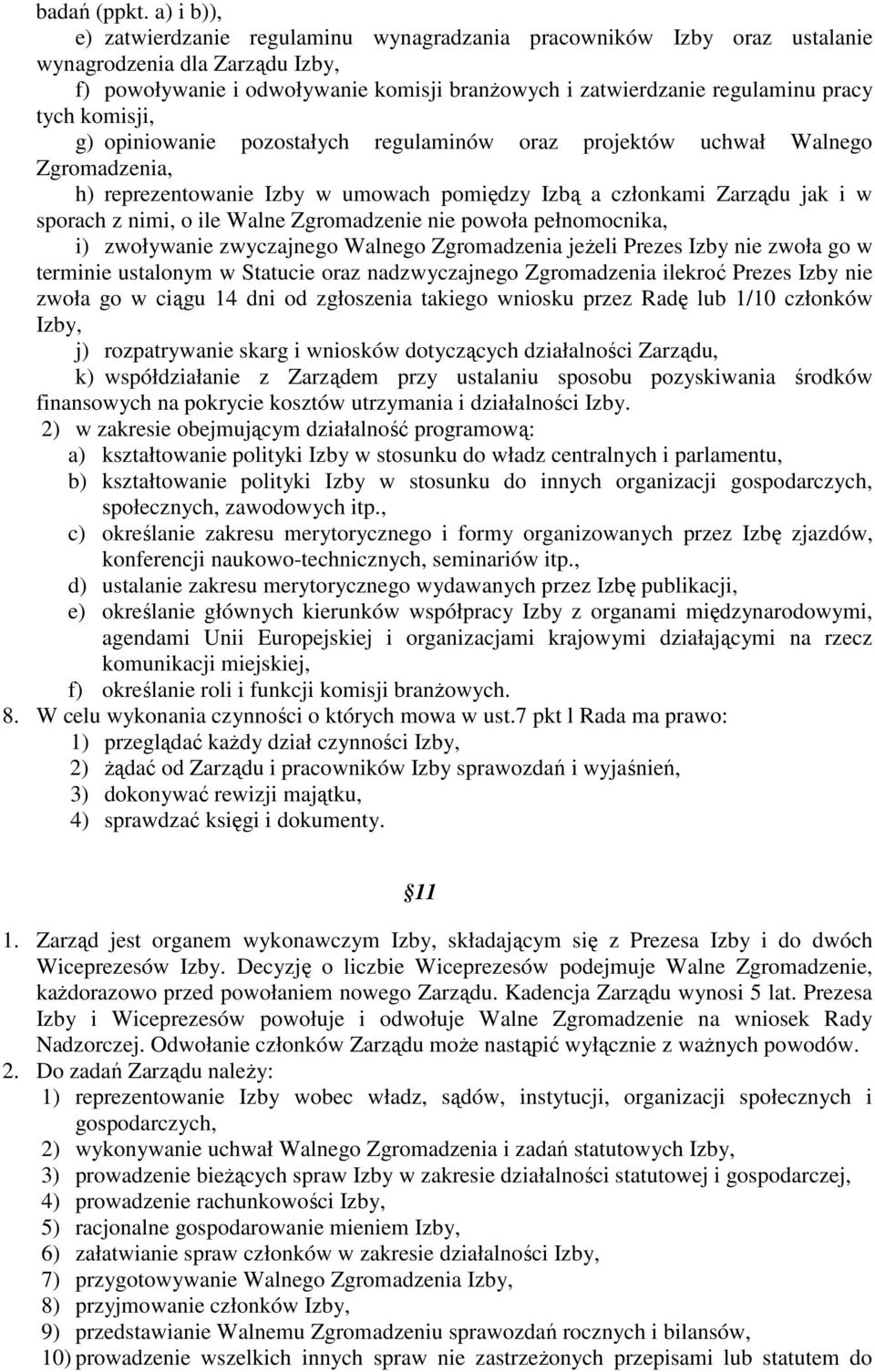 tych komisji, g) opiniowanie pozostałych regulaminów oraz projektów uchwał Walnego Zgromadzenia, h) reprezentowanie Izby w umowach pomiędzy Izbą a członkami Zarządu jak i w sporach z nimi, o ile